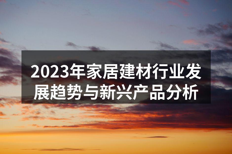 2023年家居建材行业发展趋势与新兴产品分析